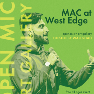 Promotional poster for "MAC at West Edge" open mic and art gallery event, hosted by Wali Shah. The poster features a green background with an image of Wali Shah holding a microphone.