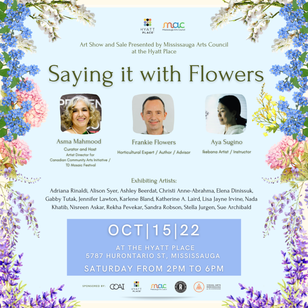 Promotional poster for "Saying it with Flowers" art show and sale, presented by the Mississauga Arts Council at the Hyatt Place. Featuring Asma Mahmood, Frankie Flowers, and Aya Sugino, with a list of exhibiting artists. Event details: October 15, 2022, from 2 PM to 6 PM. The poster has floral designs framing the content.